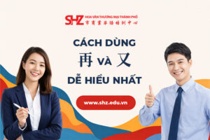 Phân Biệt Cách Dùng 再 Và 又 Trong Tiếng Trung Dễ Hiểu Nhất