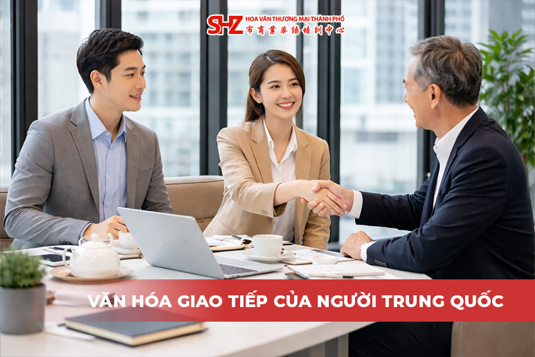 Văn Hóa Giao Tiếp Của Người Trung Quốc: Hiểu Đúng Để Giao Tiếp Tinh Tế
