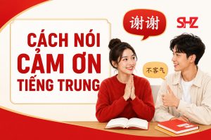 Cách nói Cảm Ơn Bằng Tiếng Trung Thế Nào Cho Đúng Ngữ Cảnh?