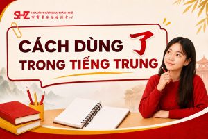 Hướng Dẫn Cách Dùng 了 Trong Tiếng Trung Chi Tiết