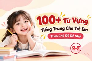 100+ Từ Vựng Tiếng Trung Cho Trẻ Em Theo Chủ Đề Dễ Nhớ
