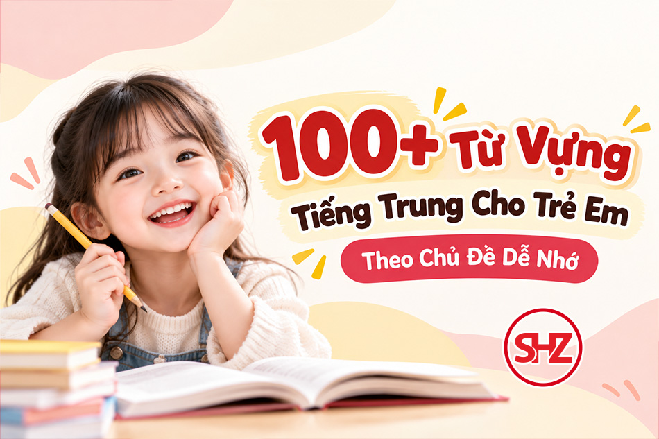 100+ từ vựng tiếng Trung cho trẻ em theo chủ đề