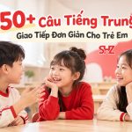 50+ Câu Tiếng Trung Giao Tiếp Đơn Giản Cho Trẻ Em